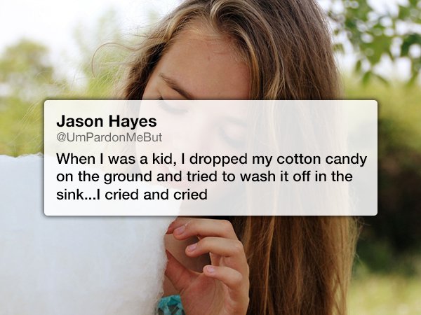 his cotton candy words did not appeal - Jason Hayes MeBut When I was a kid, I dropped my cotton candy on the ground and tried to wash it off in the sink...I cried and cried