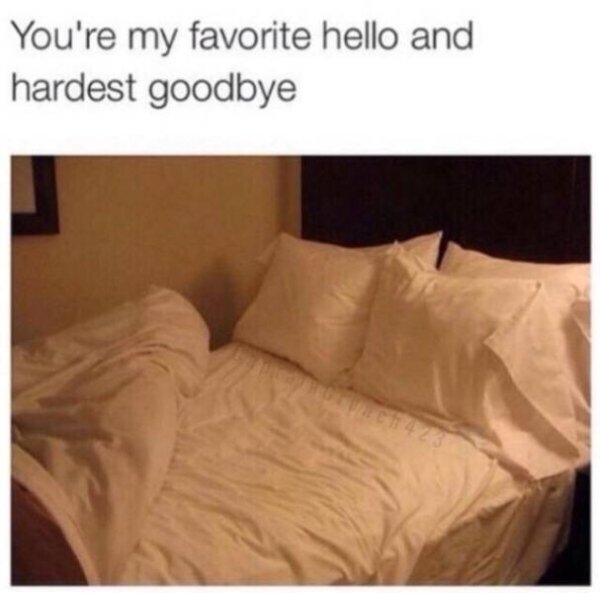 bed memes - You're my favorite hello and hardest goodbye