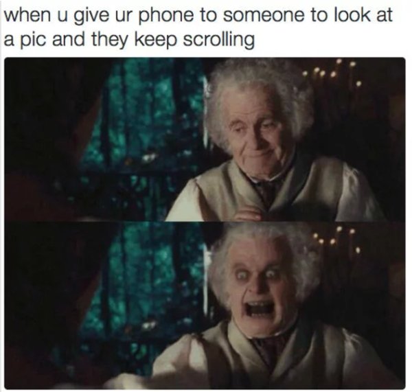 lord of the rings work memes - when u give ur phone to someone to look at a pic and they keep scrolling