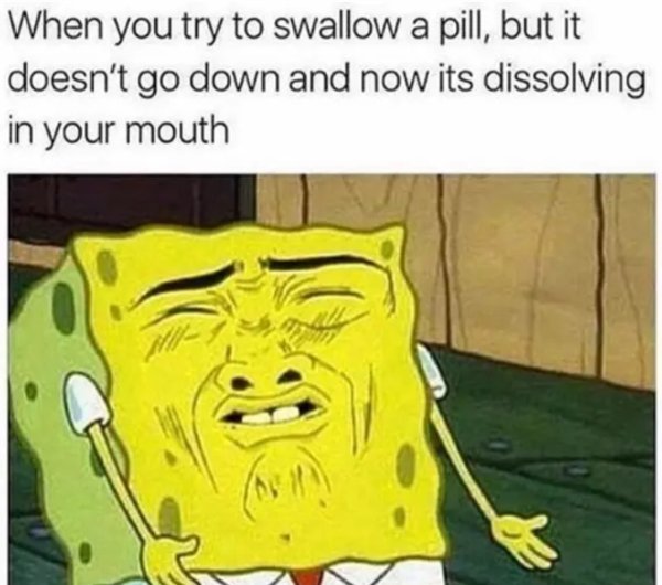 spongebob funny memes - When you try to swallow a pill, but it doesn't go down and now its dissolving in your mouth