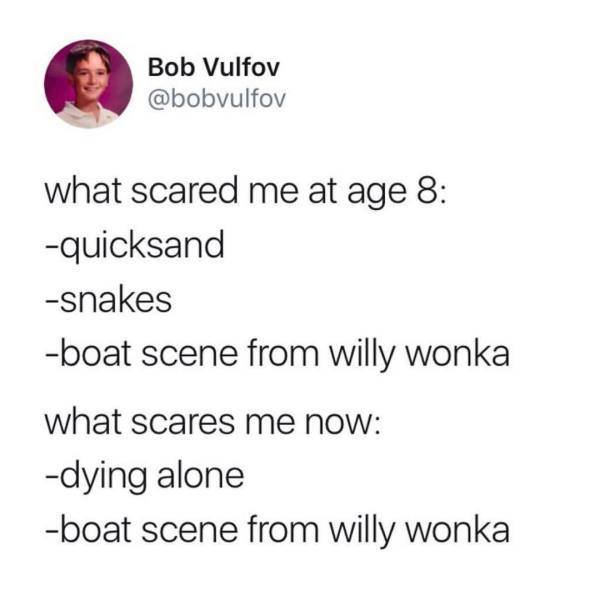 willy wonka boat meme - Bob Vulfov what scared me at age 8 quicksand snakes boat scene from willy wonka what scares me now dying alone boat scene from willy wonka