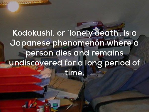 Disturbing fact about Kodokushi, when someone dies and remains undiscovered for a long time.