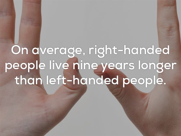Disturbing fact about how right handed people live 9 years longer than left handed people