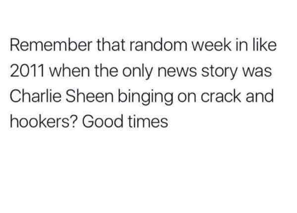 being low key quotes - Remember that random week in 2011 when the only news story was Charlie Sheen binging on crack and hookers? Good times