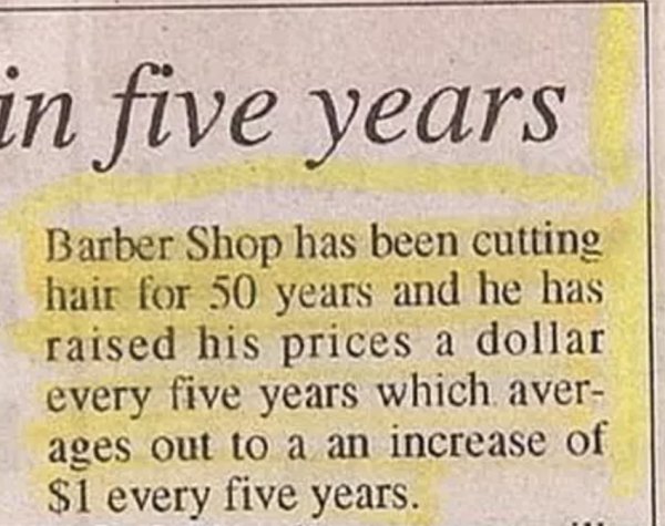 handwriting - in five years Barber Shop has been cutting hair for 50 years and he has raised his prices a dollar every five years which aver ages out to a an increase of $1 every five years.