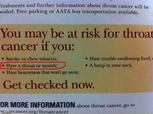 obvious things - freshments and further information about throat cancer will be ovided. Free parking or Aata bus transportation available. You may be at risk for throat cancer if you Smoke or chew tobacco; Have a throat or mouth; Have hoarseness that won'