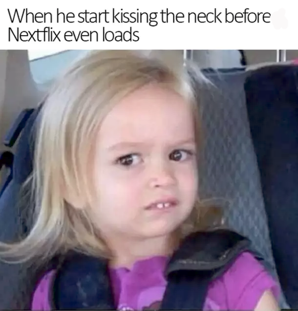 skeptical girl meme - When he start kissing the neck before Nextflix even loads