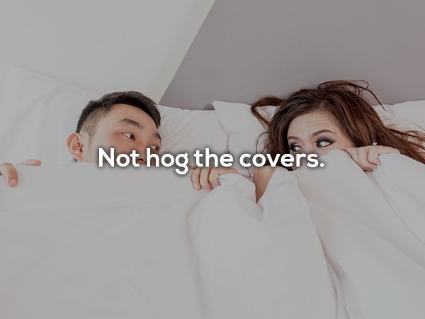 Not hog the covers.