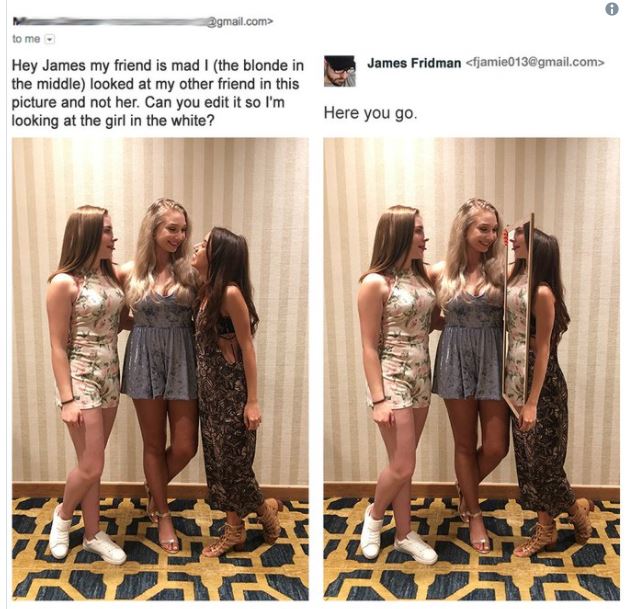 photoshop troll funny - gmail.com> to me James Fridman  Hey James my friend is mad I the blonde in the middle looked at my other friend in this picture and not her. Can you edit it so I'm looking at the girl in the white? Here you go
