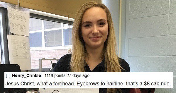 roasts for blonde people - Henry_Crinkle 1119 points 27 days ago Jesus Christ, what a forehead. Eyebrows to hairline, that's a $6 cab ride.