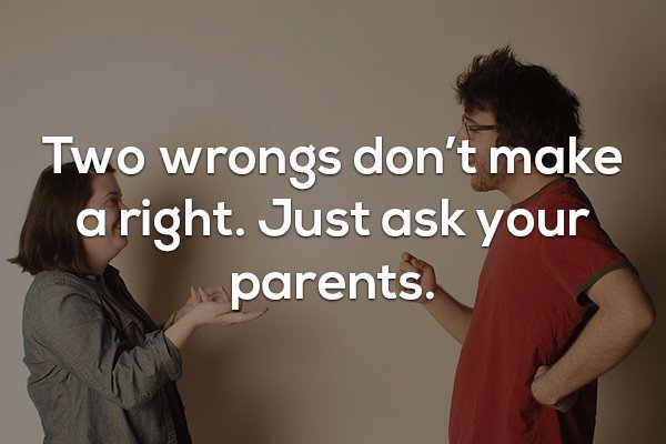 friendship - Two wrongs don't make a right. Just ask your parents.