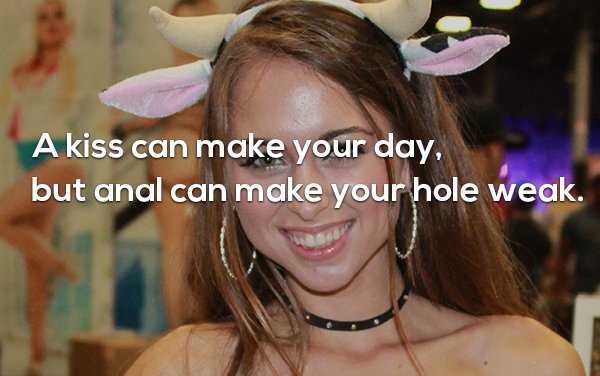 Dirty pun about how a kiss can make your day but anal can make your hole weak