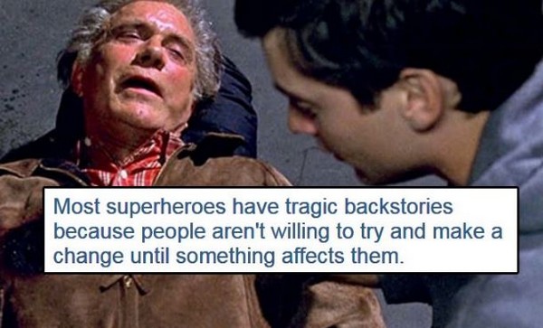uncle ben from spiderman - Most superheroes have tragic backstories because people aren't willing to try and make a change until something affects them.