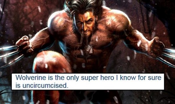 naked wolverine - Wolverine is the only super hero I know for sure is uncircumcised.