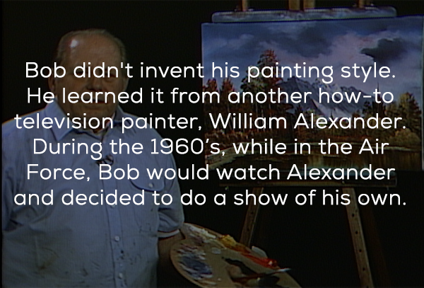 religion - Bob didn't invent his painting style. He learned it from another howto television painter, William Alexander. During the 1960's, while in the Air Force, Bob would watch Alexander and decided to do a show of his own.