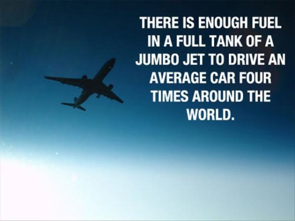 there is enough fuel in a full tank of a jumbo jet to drive an average car four times around the world - There Is Enough Fuel In A Full Tank Of A Jumbo Jet To Drive An Average Car Four Times Around The World.