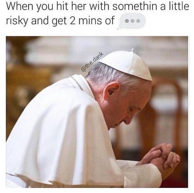 pope francis in prayer - When you hit her with somethin a little risky and get 2 mins of .dank