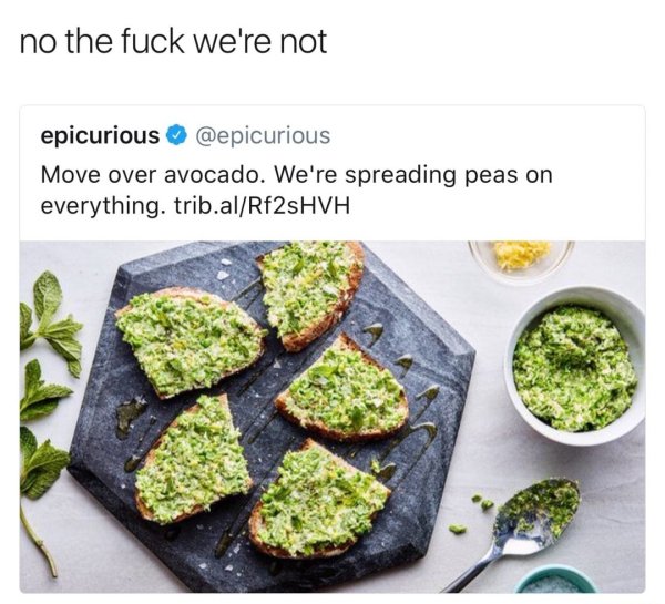 that escalated move over avocado peas - no the fuck we're not epicurious Move over avocado. We're spreading peas on everything. trib.alRf2sHVH