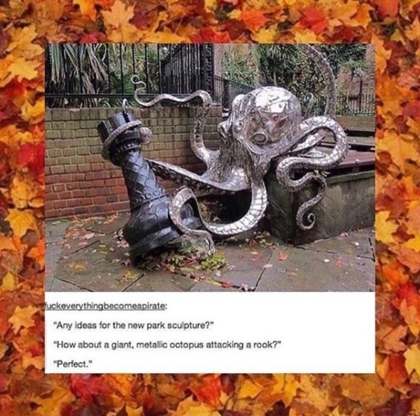 wtf any ideas for a new park sculpture - ckeverything becomeapirate "Any ideas for the new park sculpture?" "How about a giant, metallic octopus attacking a rook?" "Perfect."