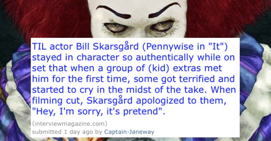 impatient and a little insecure - Til actor Bill Skarsgrd Pennywise in "It" stayed in character so authentically while on set that when a group of kid extras met him for the first time, some got terrified and started to cry in the midst of the take. When 