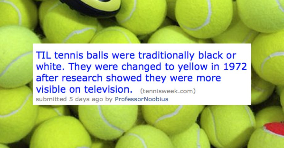 tennis ball - Til tennis balls were traditionally black or white. They were changed to yellow in 1972 after research showed they were more visible on television. tennisweek.com submitted 5 days ago by ProfessorNoobius