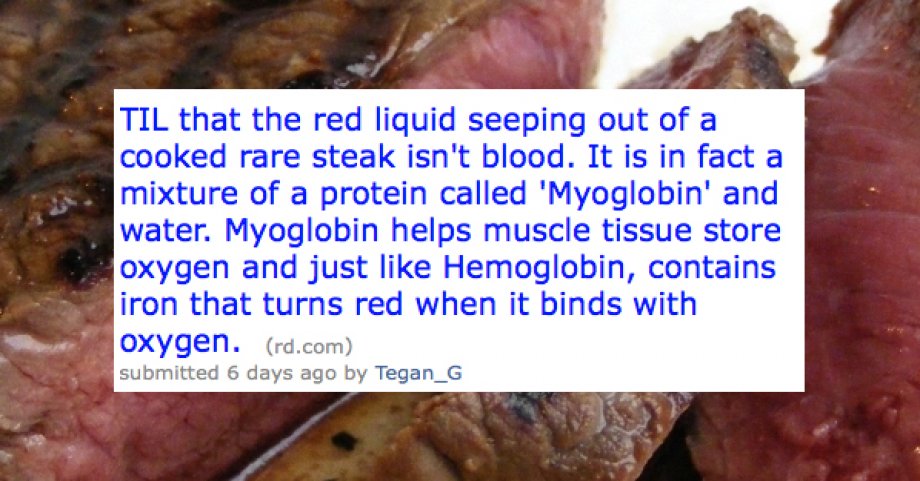 yoga nidra - Til that the red liquid seeping out of a cooked rare steak isn't blood. It is in fact a mixture of a protein called 'Myoglobin' and water. Myoglobin helps muscle tissue store oxygen and just Hemoglobin, contains iron that turns red when it bi