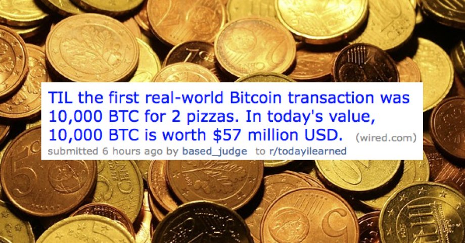 Til the first realworld Bitcoin transaction was 10,000 Btc for 2 pizzas. In today's value, 10,000 Btc is worth $57 million Usd. wired.com submitted 6 hours ago by based_judge to rtodayilearned