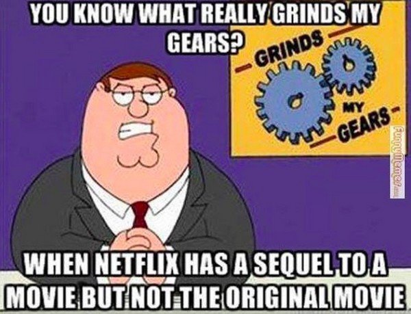 cartoon - You Know What Really Grinds My Gears? Inds Gears funnymemes When Netflix Has A Sequel To A Movie But Not The Original Movie