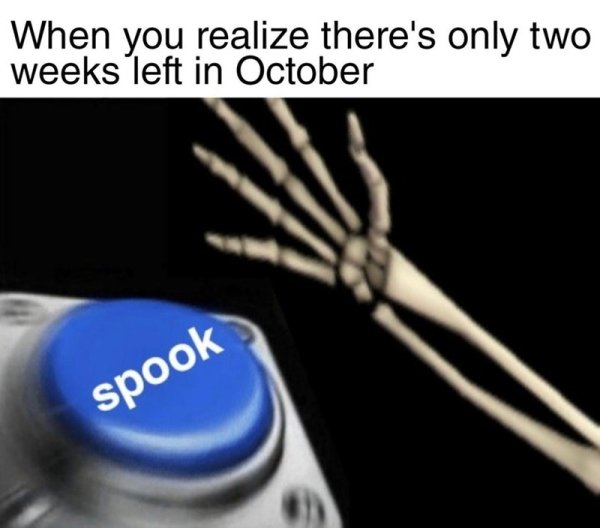 spook memes - When you realize there's only two weeks left in October spook