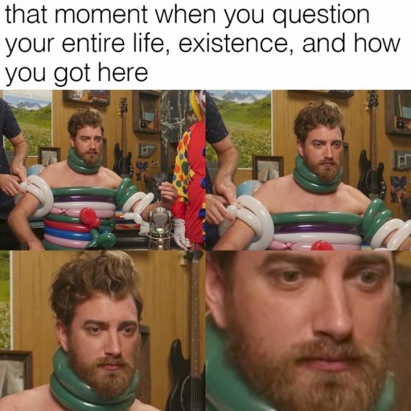 gmm memes - that moment when you question your entire life, existence, and how you got here