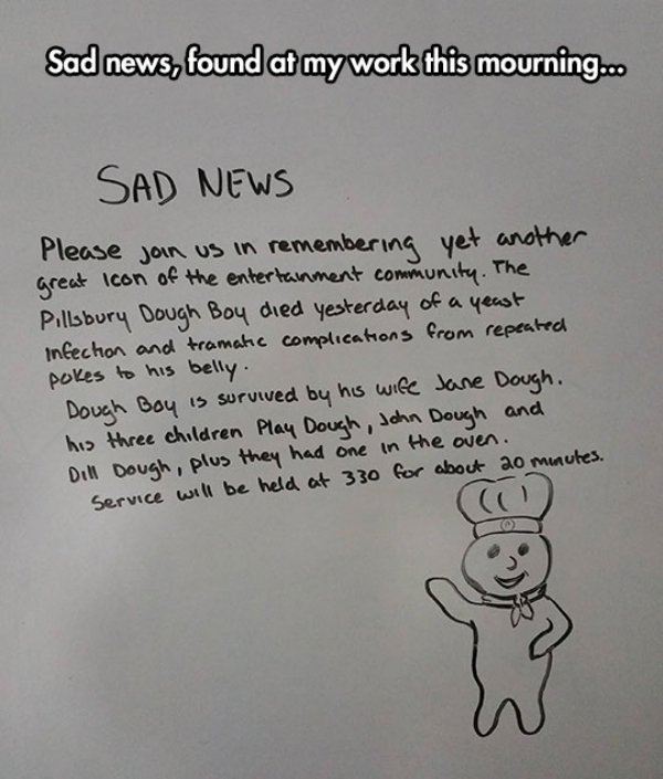 depressing things to think - Sad news, found at my work this mourning... Sad News Please join the entertainment erday of a yeastrated Please join us in remembering yet another great icon of the entertainment community. The Pillsbury Dough Boy died yesterd