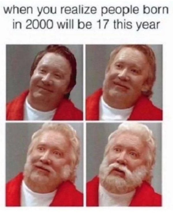 actually funny memes - when you realize people born in 2000 will be 17 this year