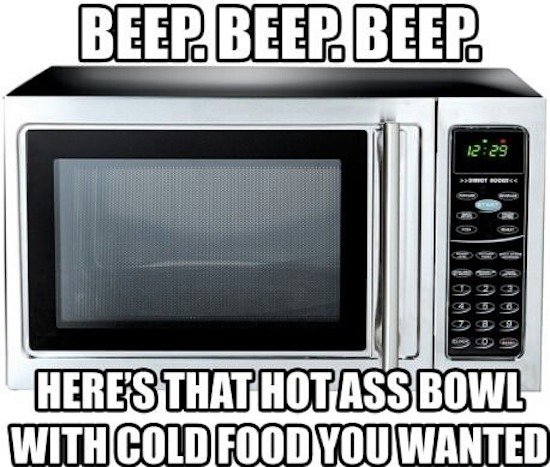 microwave funny - Beep Beep Beep Here'S That Hotass Bowl With Cold Food You Wanted