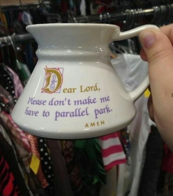 wtf thrift store find specific but relatable - G Year Lord, Please don't make me have to parallel park. Amen