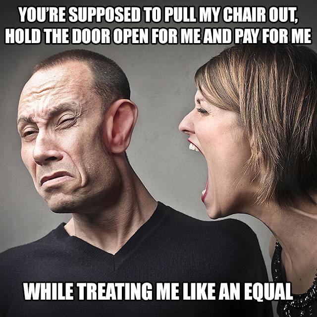 You'Re Supposed To Pull My Chair Out, Hold The Door Open For Me And Pay For Me While Treating Me An Equal