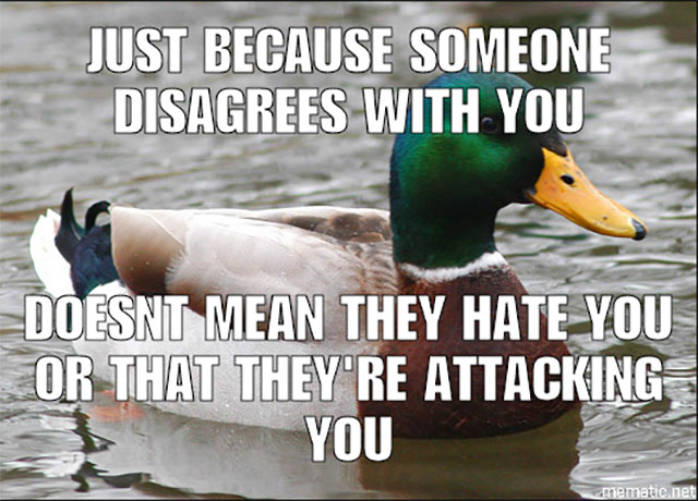 darcey memes - Just Because Someone Disagrees With You Doesnt Mean They Hate You Or That They'Re Attacking You mematie.net