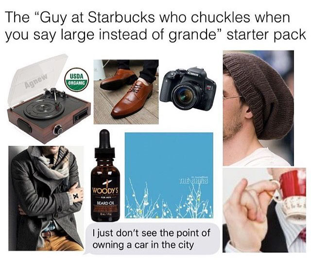starbucks starter pack - The "Guy at Starbucks who chuckles when you say large instead of grande" starter pack Usda Organic Agnew The Same Woodys Beard Oil I just don't see the point of owning a car in the city