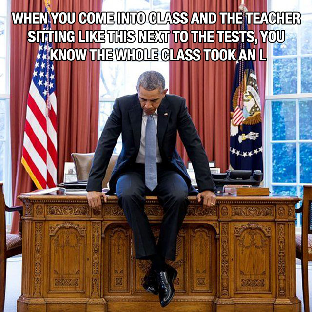 barack obama in office - When You Come Into Class And The Teacher Sitting This Next To The Tests, You Know The Whole Class Took Anl Cm Seo