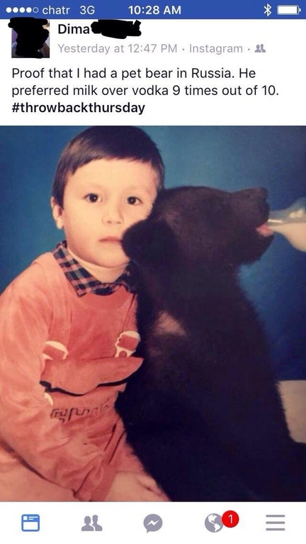 russian friend - ....0 chatr 3G Dima Yesterday at Instagram Proof that I had a pet bear in Russia. He preferred milk over vodka 9 times out of 10.