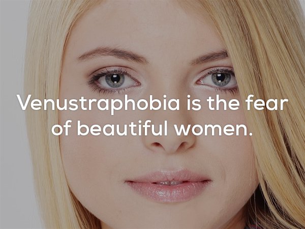 lip - Venustraphobia is the fear of beautiful women.