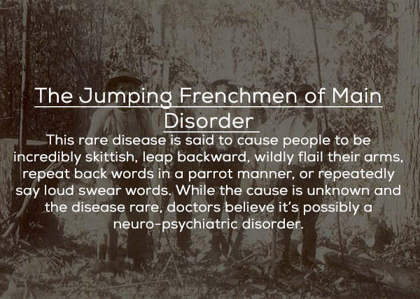 monochrome - The Jumping Frenchmen of Main Disorder This rare disease is said to cause people to be incredibly skittish, leap backward, wildly flail their arms, repeat back words in a parrot manner, or repeatedly say loud swear words. While the cause is u