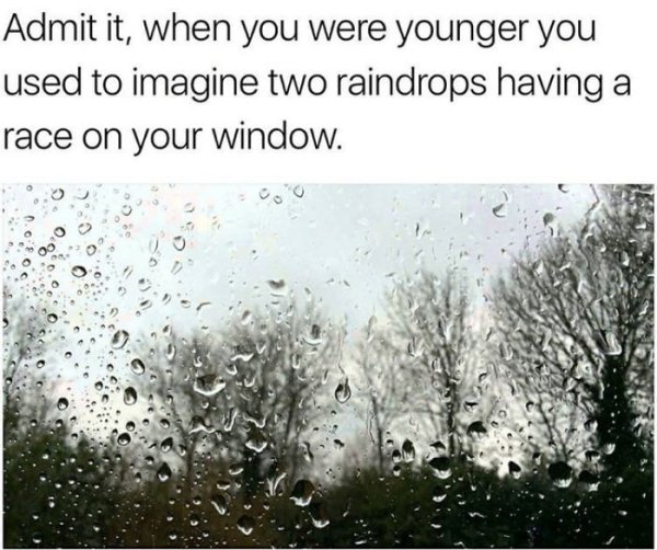 Rain - Admit it, when you were younger you used to imagine two raindrops having a race on your window.