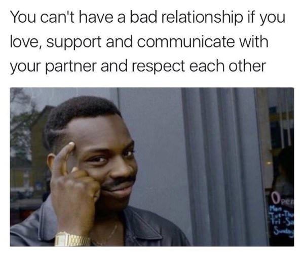 wholesome meme about feb 2017 meme - You can't have a bad relationship if you love, support and communicate with your partner and respect each other