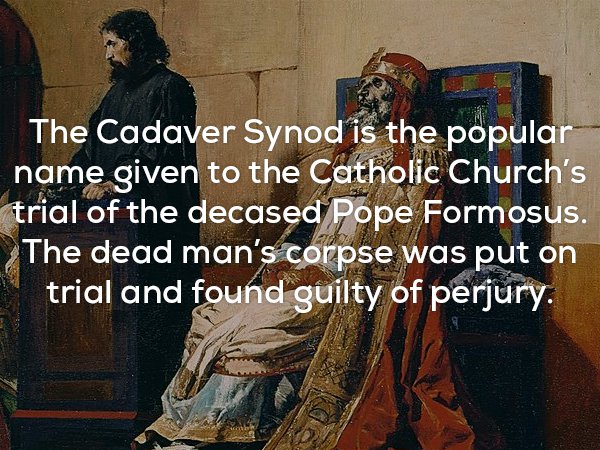 religion - The Cadaver Synod is the popular name given to the Catholic Church's trial of the decased Pope Formosus. The dead man's corpse was put on trial and found guilty of perjury.