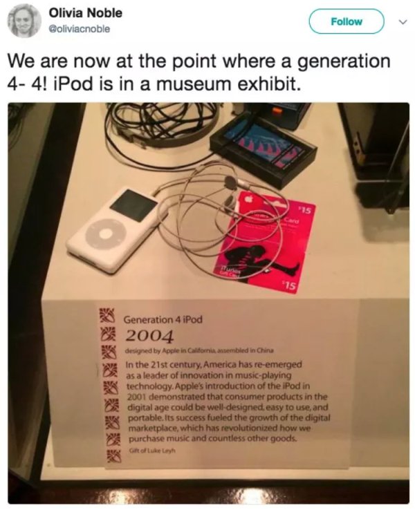 Museum - Olivia Noble We are now at the point where a generation 4 4! iPod is in a museum exhibit. Generation 4 iPod 2004 designed by Apple in California, sembled in China In the 21st century, America has reemerged as a leader of innovation in music playi