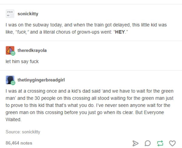 wholesome meme subway today a little kid said f - any sonickitty I was on the subway today, and when the train got delayed, this little kid was , "fuck," and a literal chorus of grownups went "Hey." theredkrayola let him say fuck thetinygingerbreadgirl I 