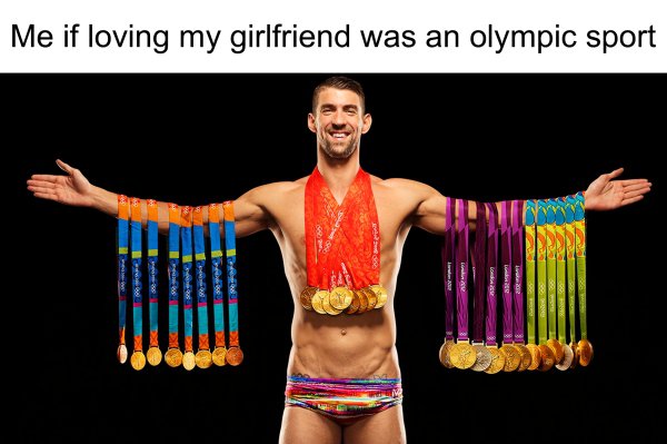 wholesome meme Me if loving my girlfriend was an olympic sport 2006 88 38