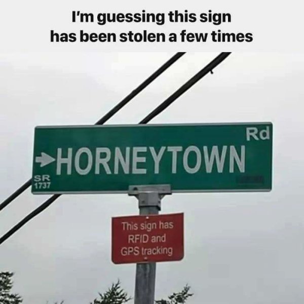 dirty minded jokes - I'm guessing this sign has been stolen a few times Rd Horneytown This sign has Rfid and Gps tracking Now