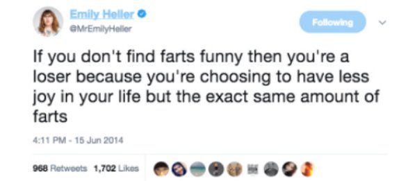Emily Heller ing If you don't find farts funny then you're a loser because you're choosing to have less joy in your life but the exact same amount of farts 968 1,702 00. 03