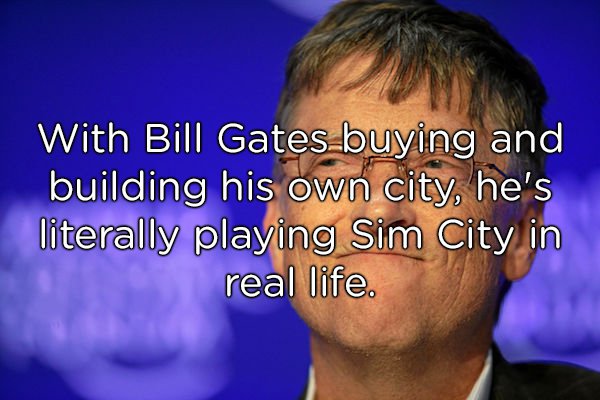 photo caption - With Bill Gates buying and building his own city, he's literally playing Sim City in real life.